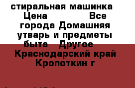 стиральная машинка › Цена ­ 18 000 - Все города Домашняя утварь и предметы быта » Другое   . Краснодарский край,Кропоткин г.